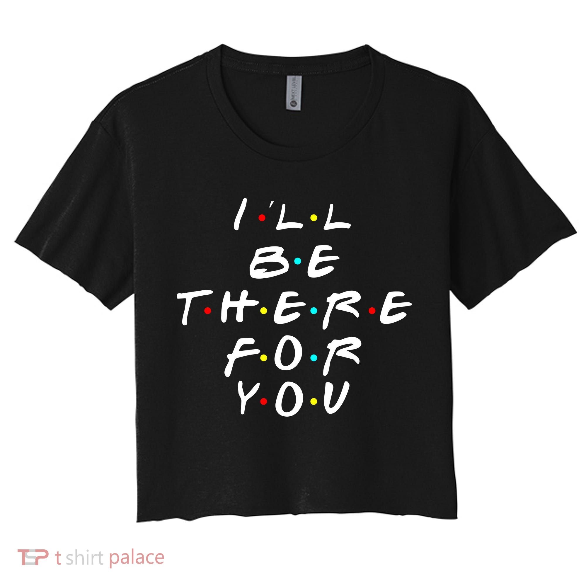 I'll Be There For You Friendship  Women's Crop Top Tee