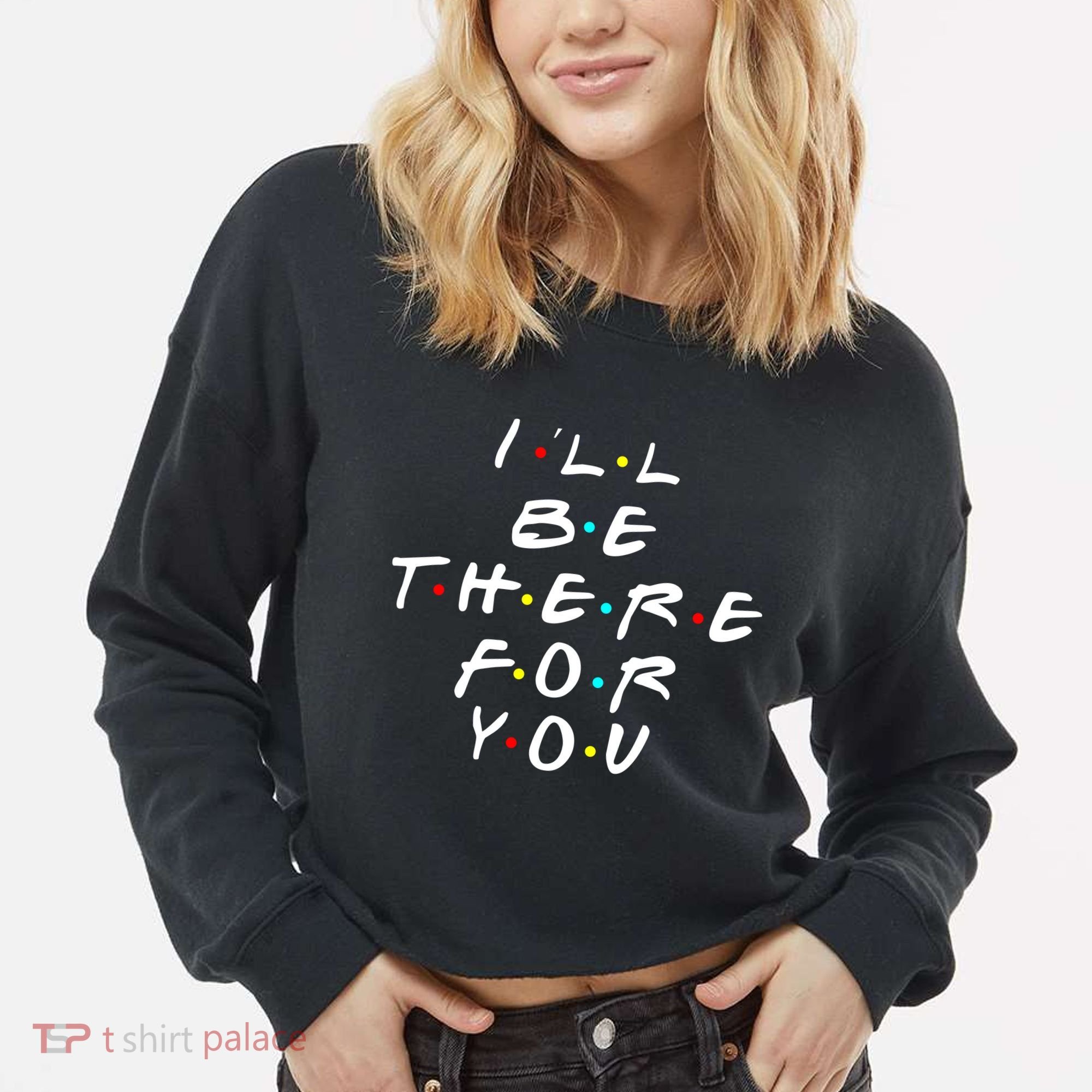 I'll Be There For You Friendship  Cropped Pullover Crew
