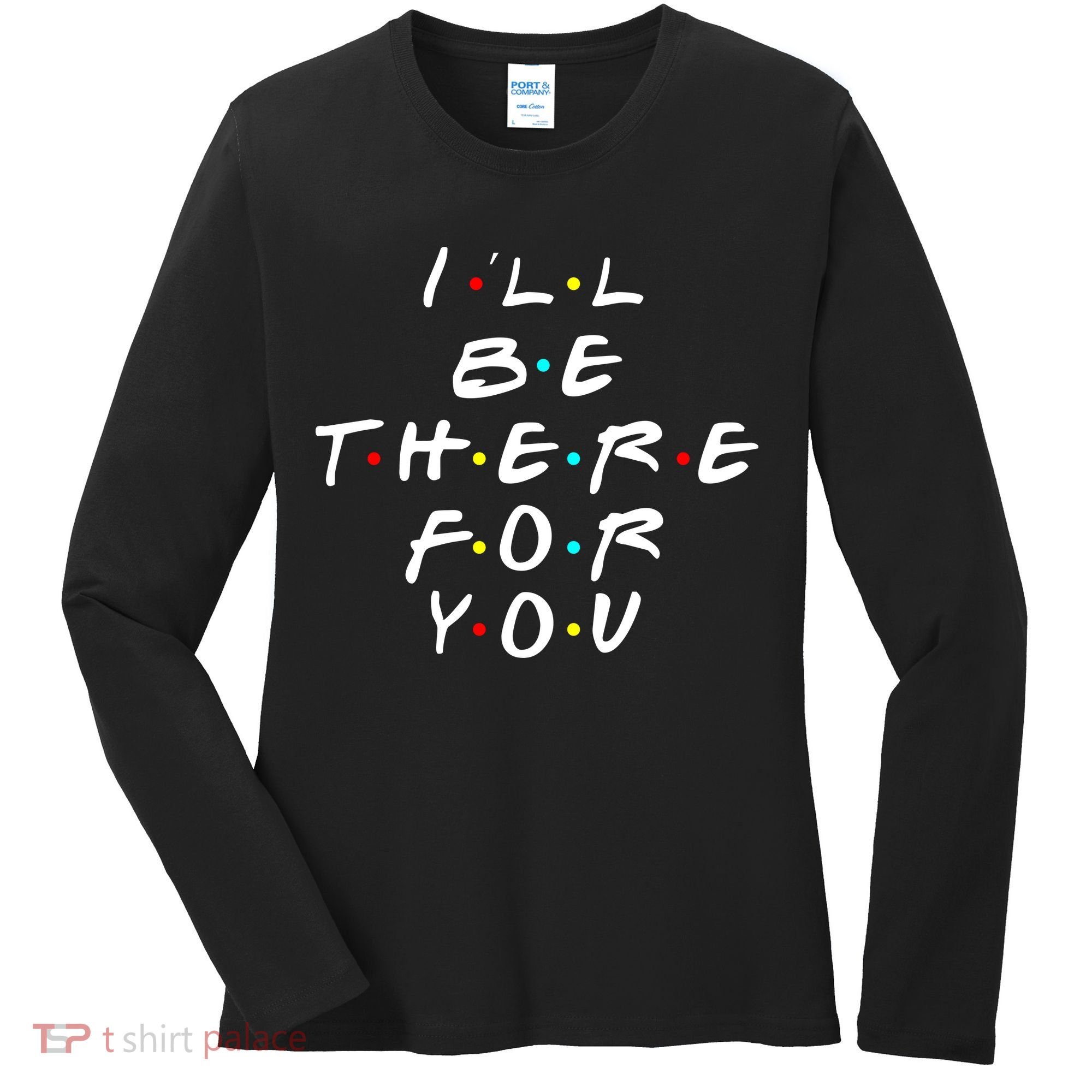 I'll Be There For You Friendship  Women's Long Sleeve Shirt