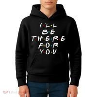 I'll Be There For You Friendship  Kids Hoodie thumb 4