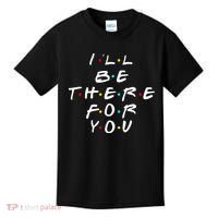 I'll Be There For You Friendship  Kids T-Shirt thumb 0