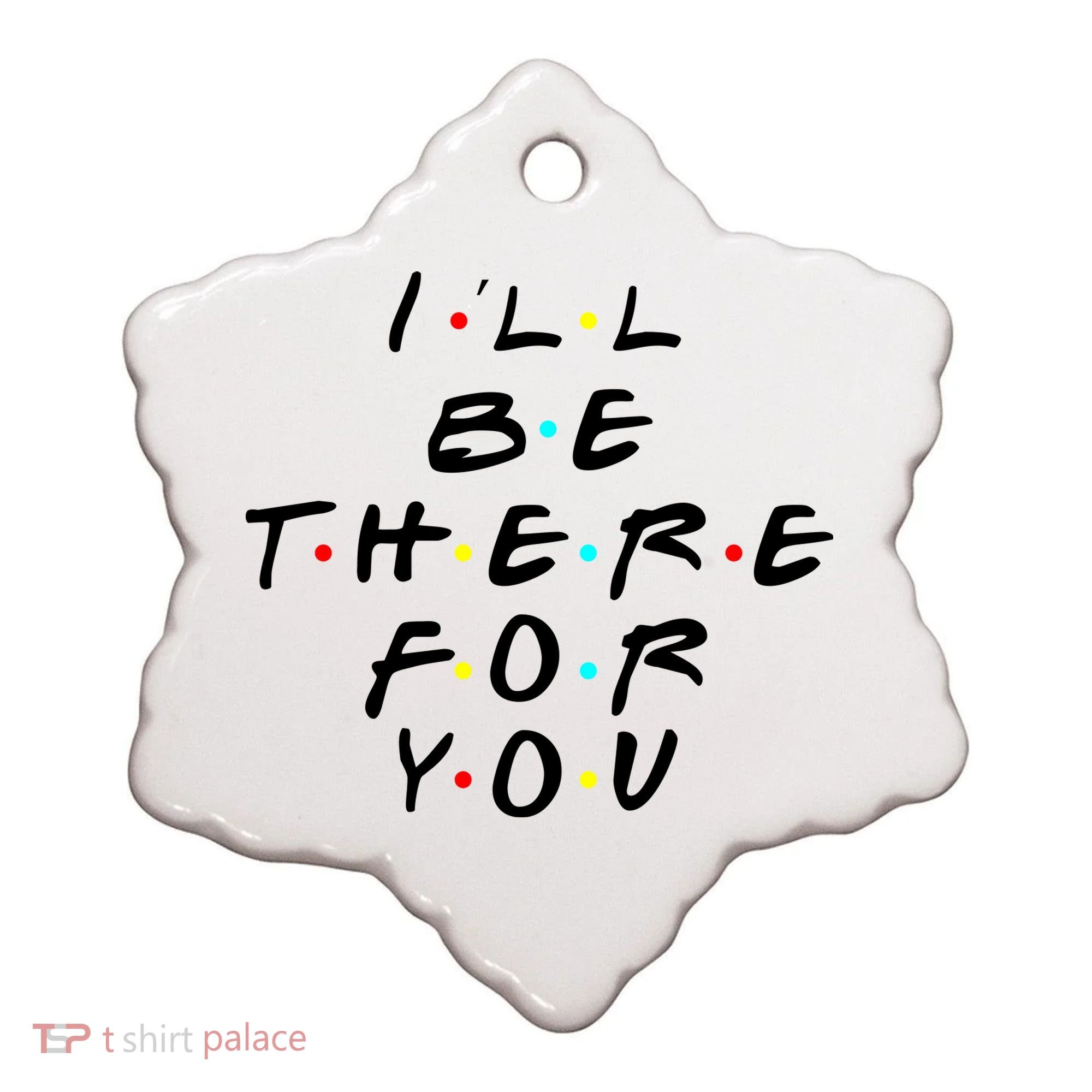 I'll Be There For You Friendship  Ceramic Ornament