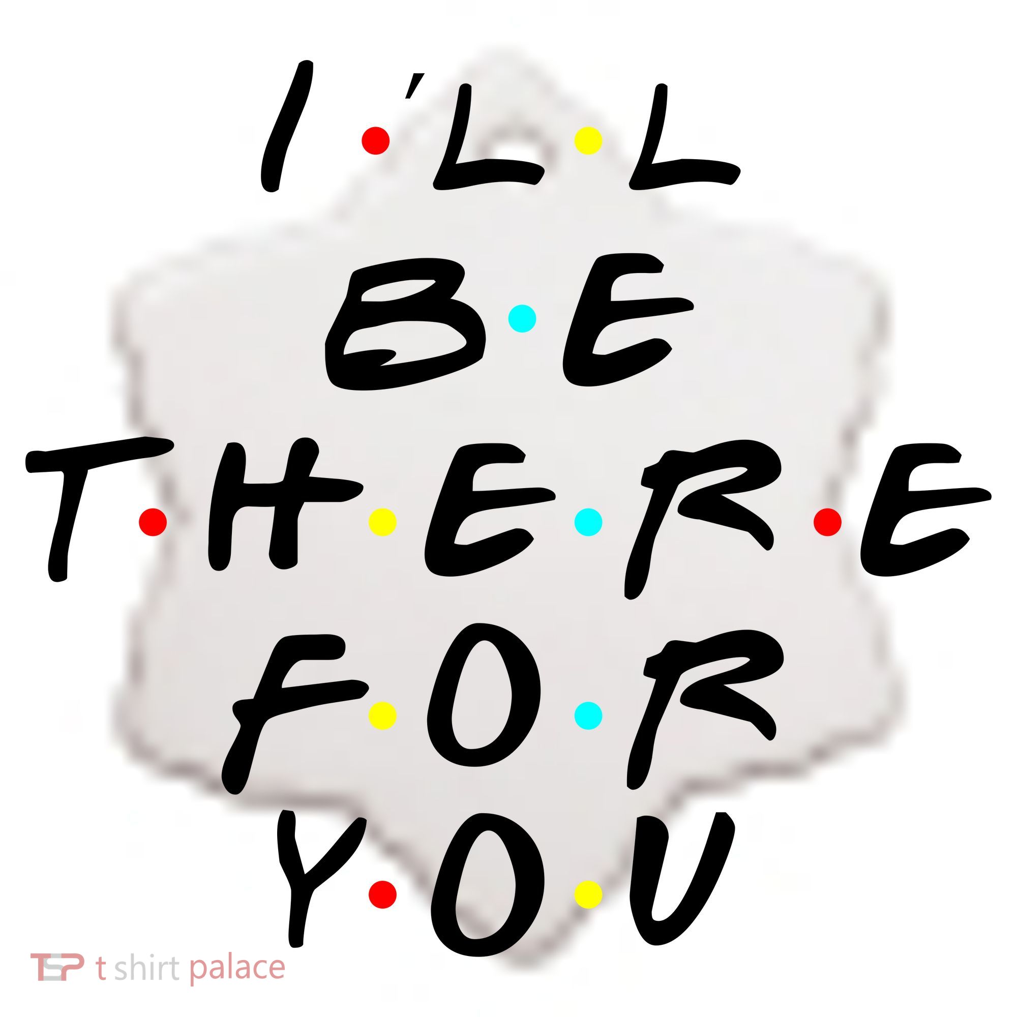 I'll Be There For You Friendship  Ceramic Ornament
