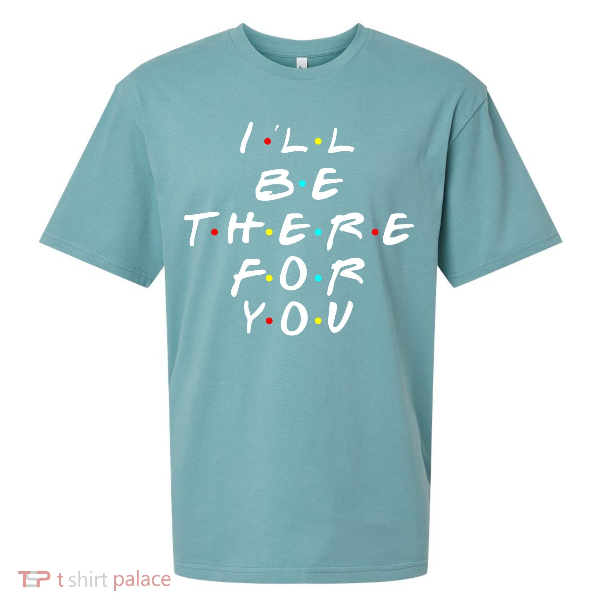 I'll Be There For You Friendship  Sueded Cloud Jersey T-Shirt