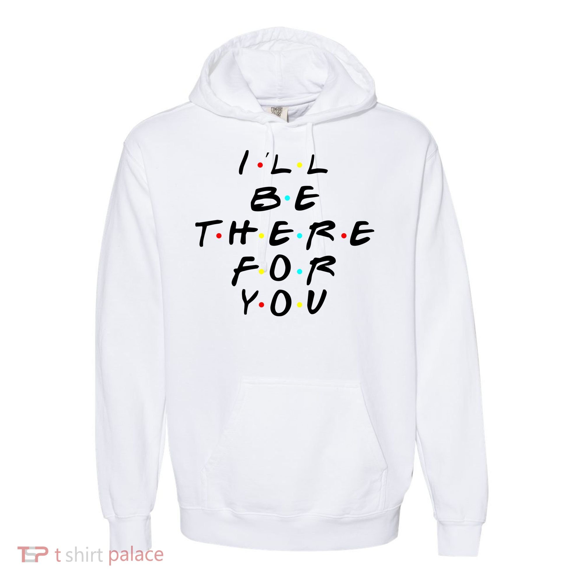 I'll Be There For You Friendship  Comfort Colors Garment-Dyed Hooded Sweatshirt