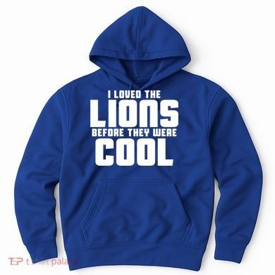 I Loved Lions Before They Were Cool Funny Hoodie