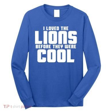 I Loved Lions Before They Were Cool Funny Long Sleeve Shirt