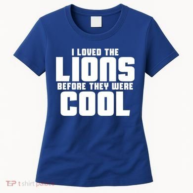 I Loved Lions Before They Were Cool Funny Women's T-Shirt
