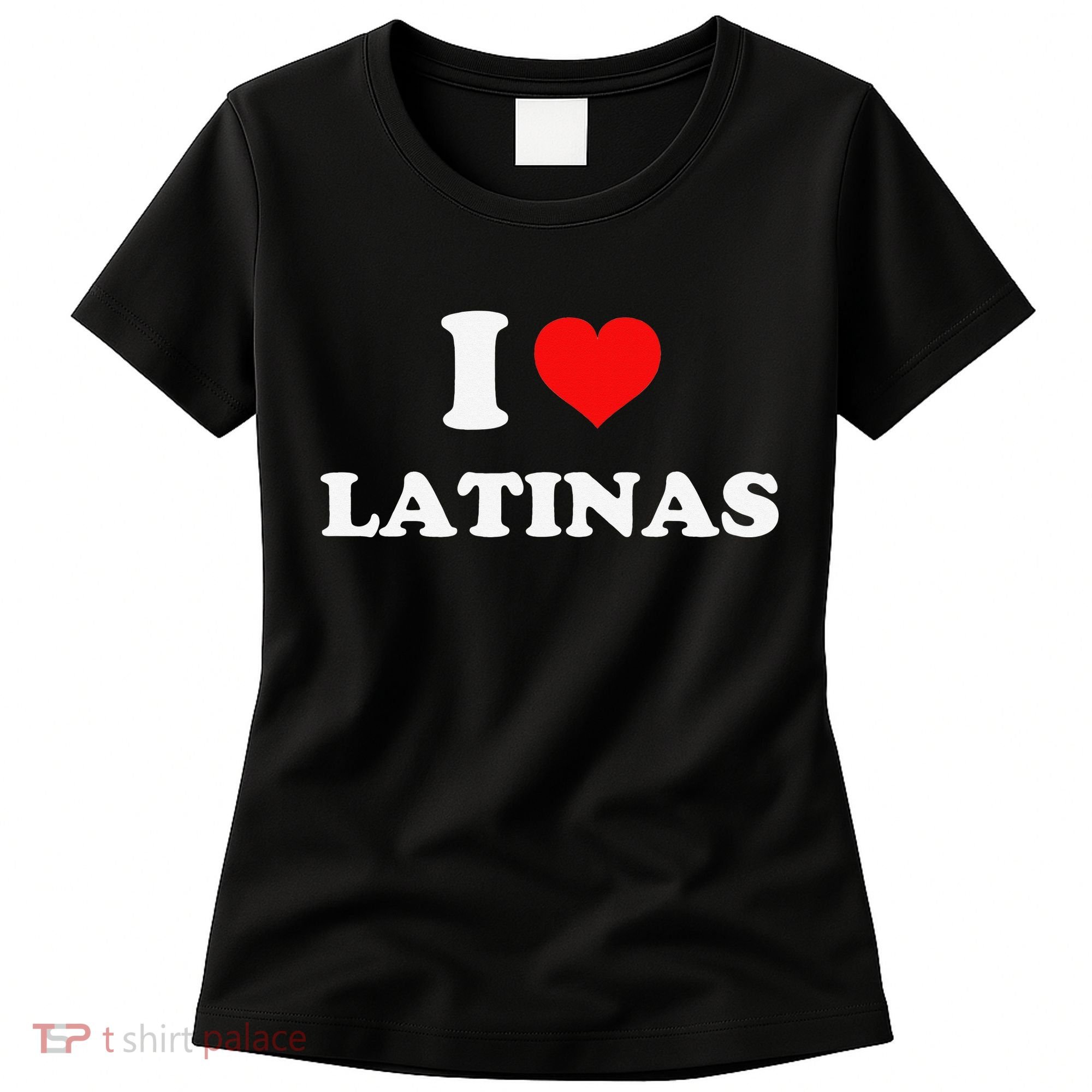 I Love Latinas I Heart Latinas Women's T-Shirt