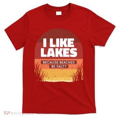 I Like Lakes Because Beaches Be Salty T-Shirt