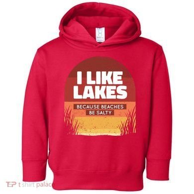 I Like Lakes Because Beaches Be Salty Toddler Hoodie