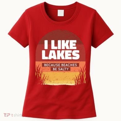 I Like Lakes Because Beaches Be Salty Women's T-Shirt