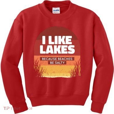 I Like Lakes Because Beaches Be Salty Kids Sweatshirt
