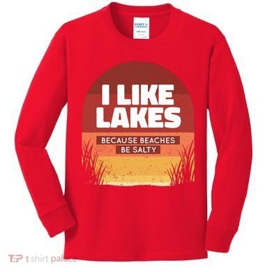 I Like Lakes Because Beaches Be Salty Kids Long Sleeve Shirt