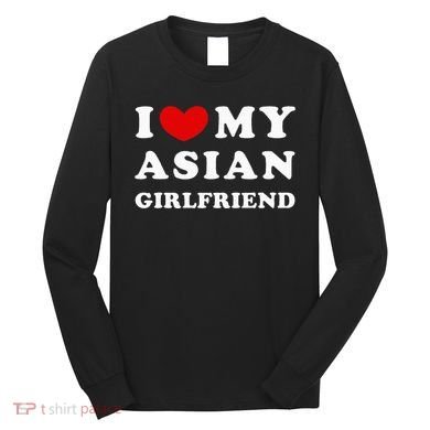 I Love My Asian Girlfriend Long Sleeve Shirt