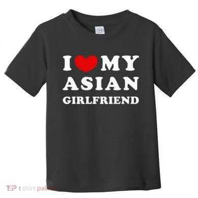I Love My Asian Girlfriend Toddler T-Shirt