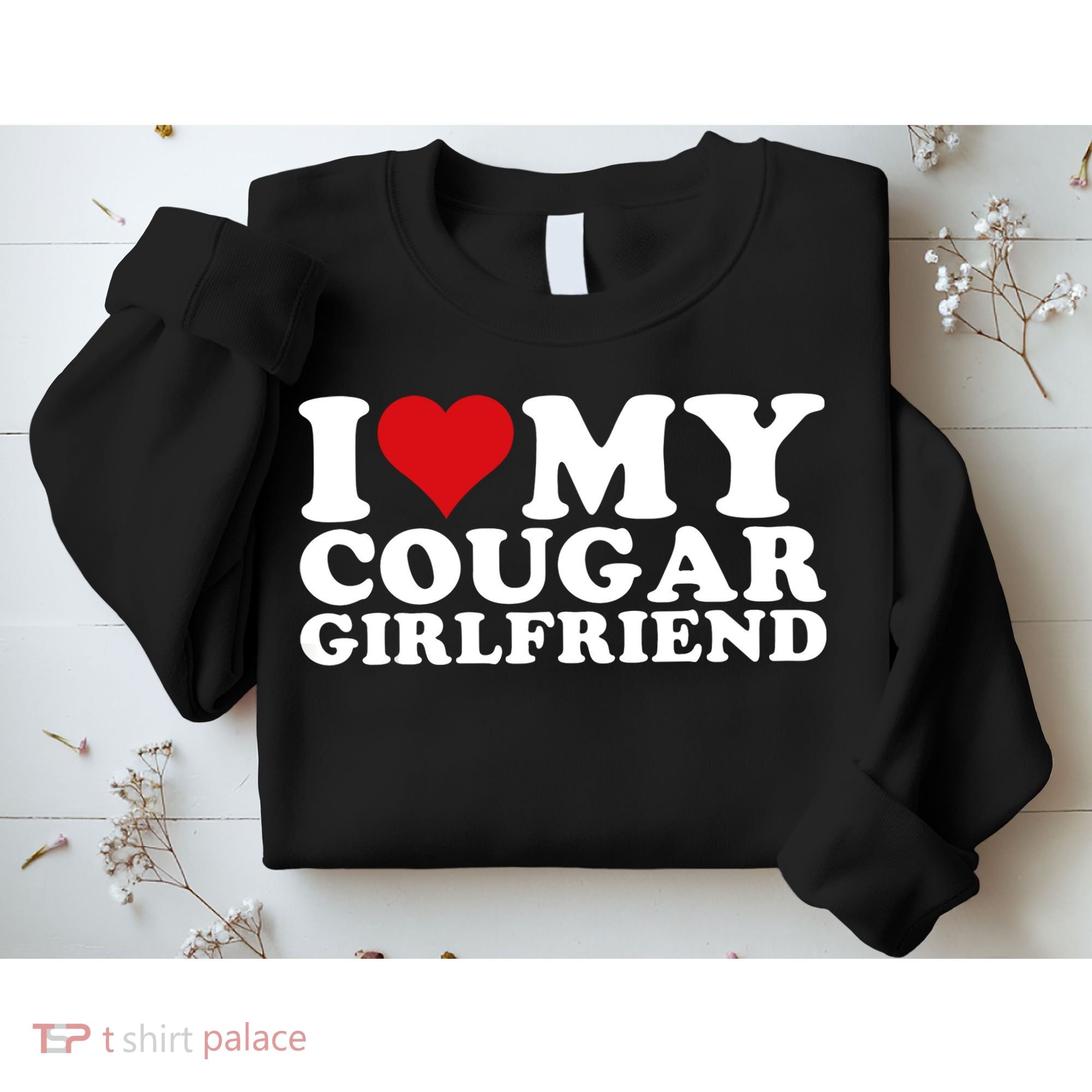 I Love My Cougar Girlfriend I Heart My Cougar Girlfriend GF Sweatshirt
