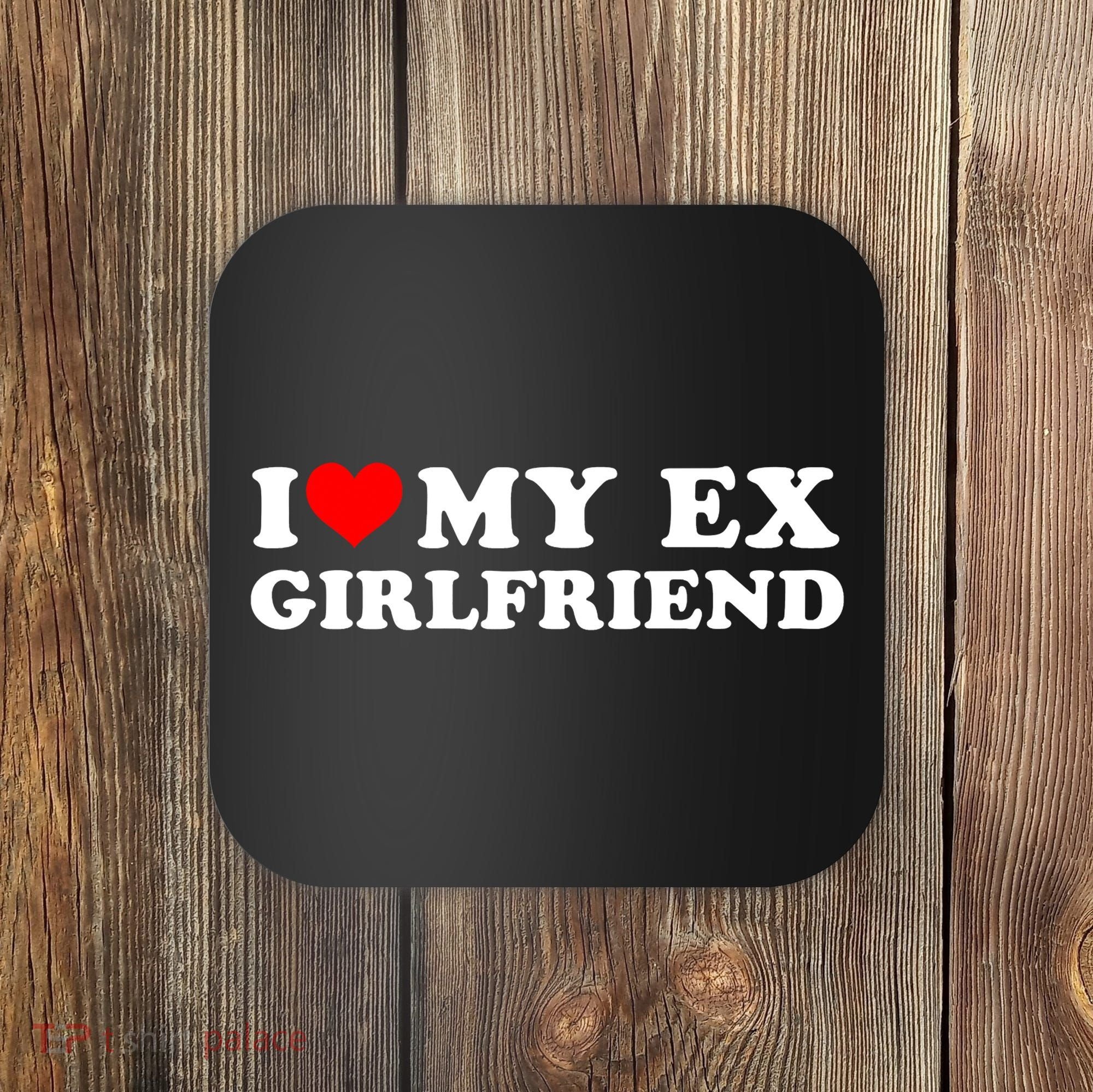 I Love My EX Girlfriend I Heart My Ex Girlfriend GF Coaster