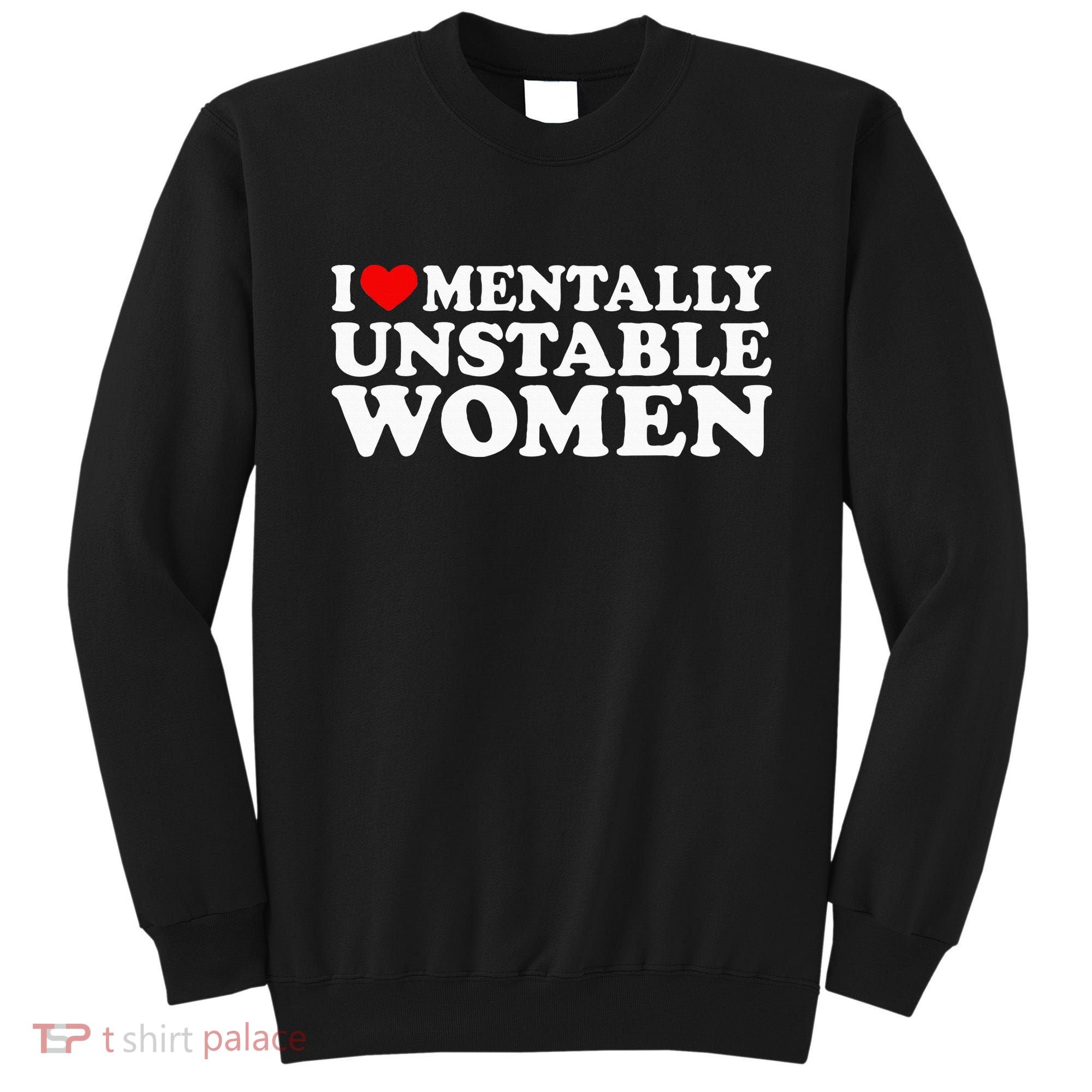 I Love Mentally Unstable Women I Heart Unstable Women Sweatshirt