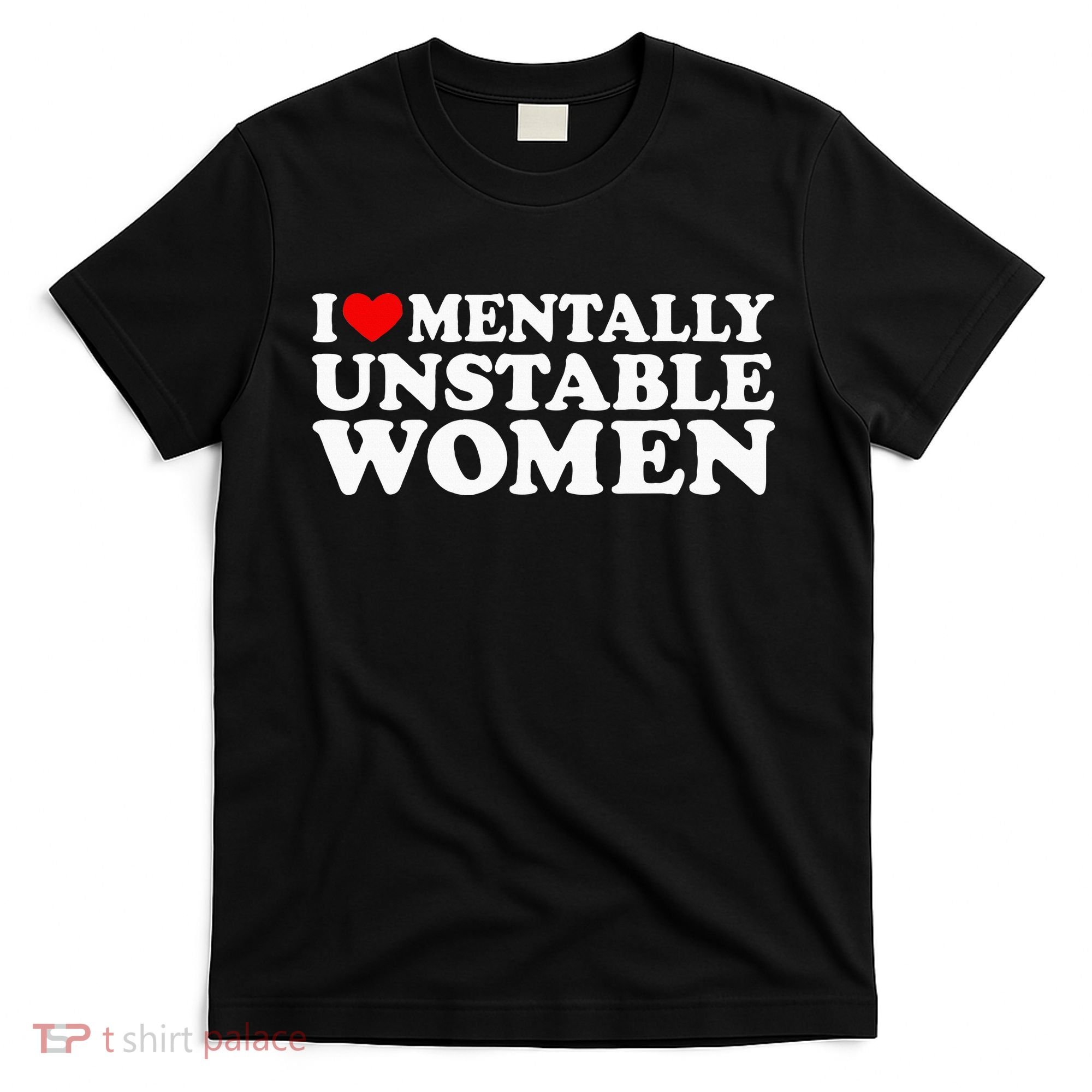 I Love Mentally Unstable Women I Heart Unstable Women T-Shirt