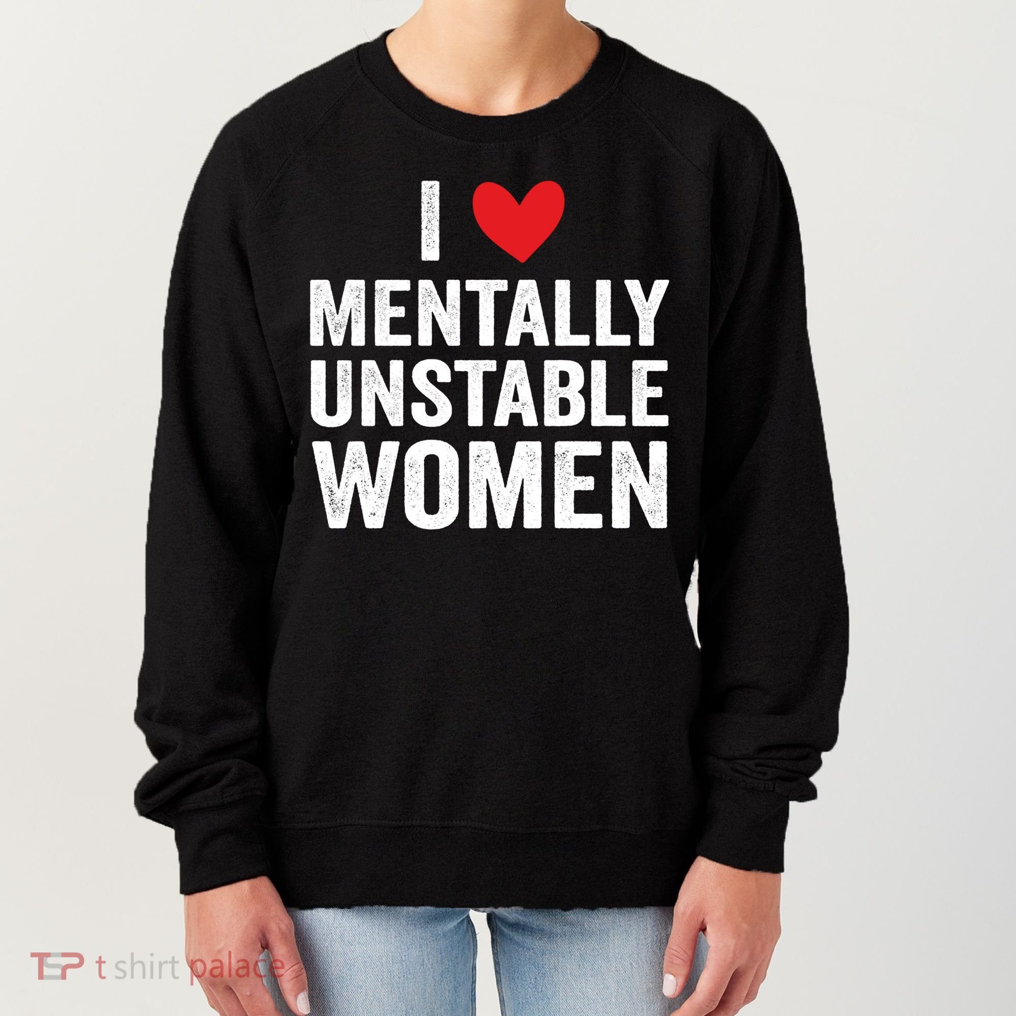 I Love Mentally Unstable Women Funny Ironic Meme Women's Sweatshirt