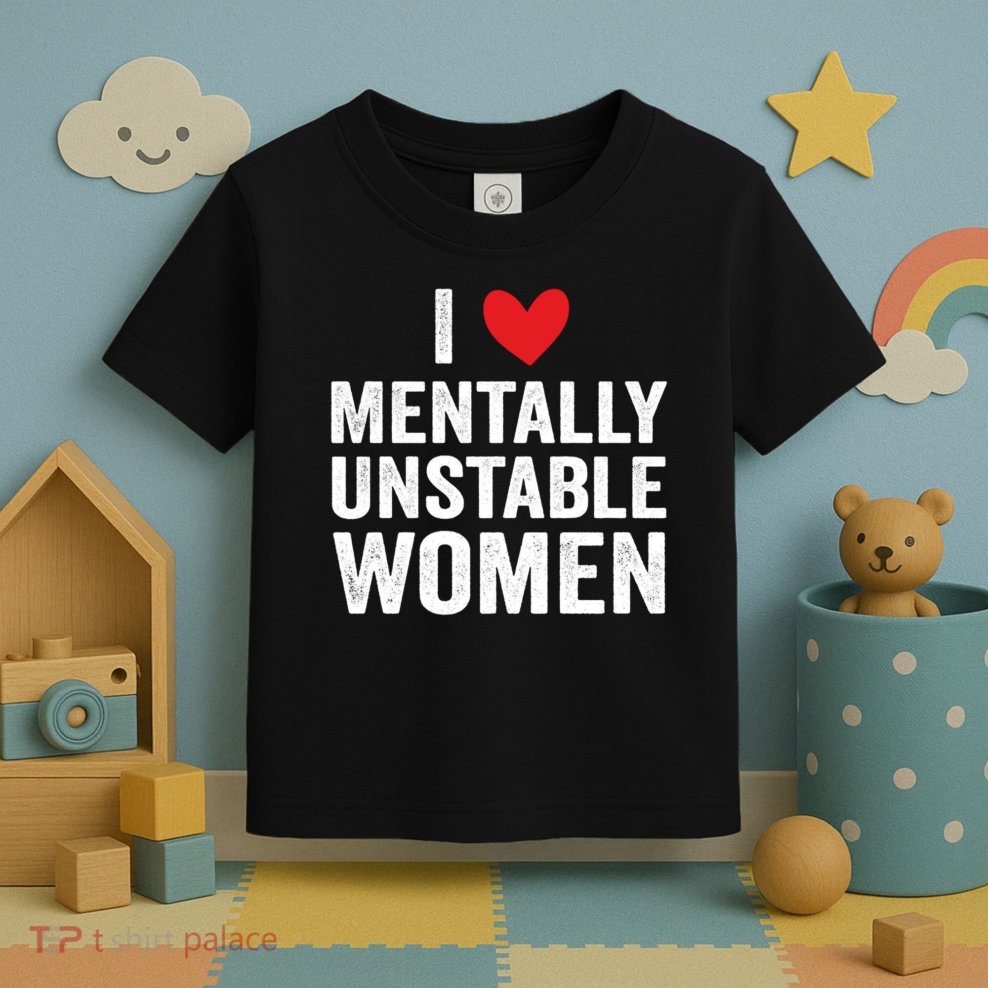 I Love Mentally Unstable Women Funny Ironic Meme Toddler T-Shirt