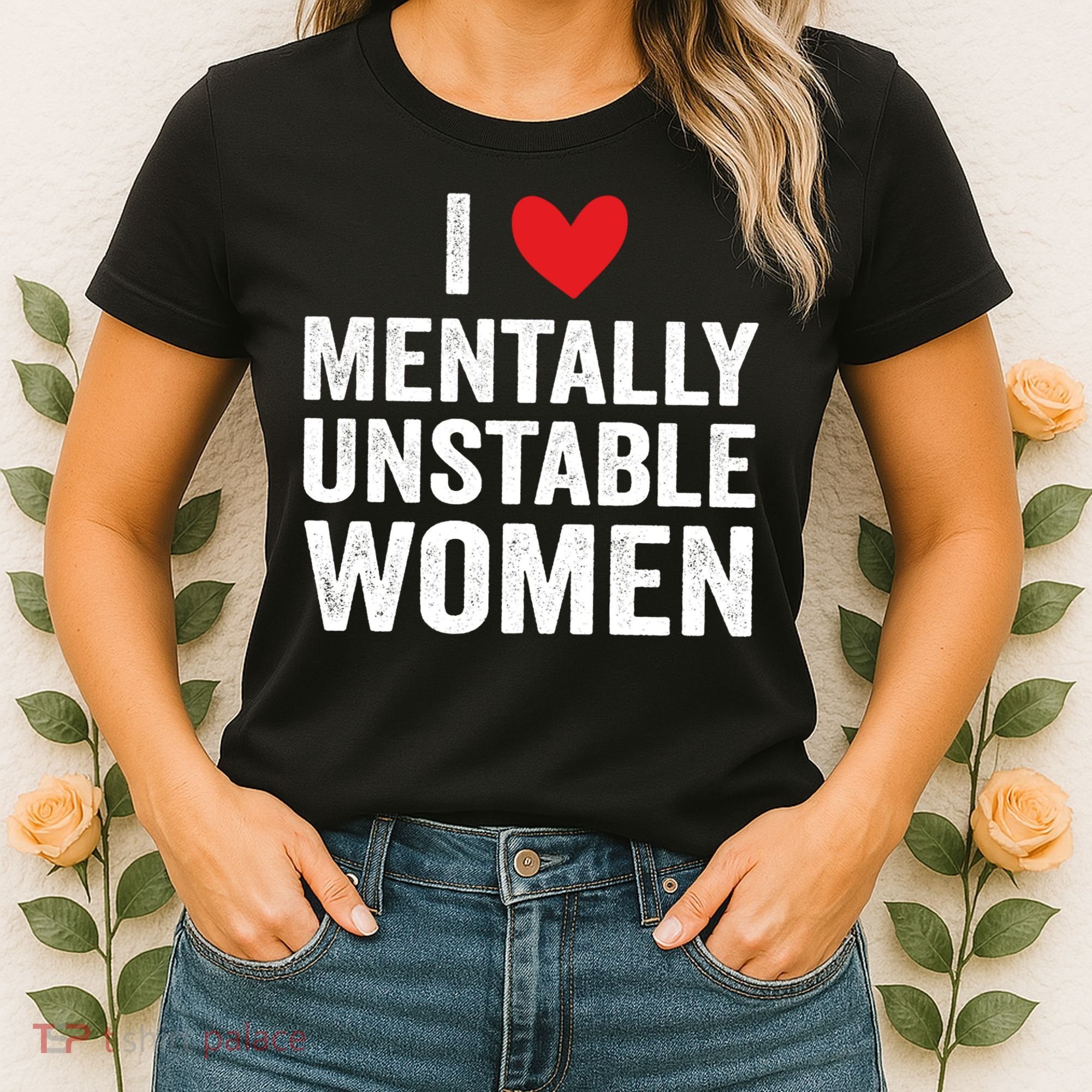 I Love Mentally Unstable Women Funny Ironic Meme Women's T-Shirt