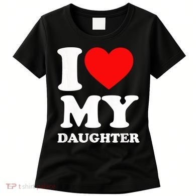I Love My Daughter Women's T-Shirt