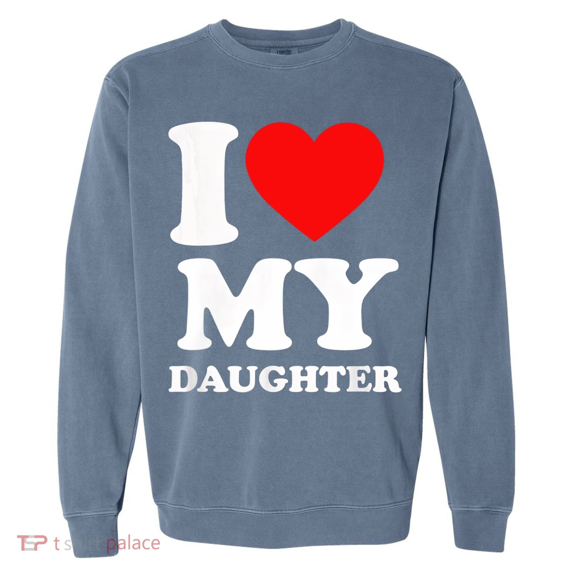 I Love My Daughter Garment-Dyed Sweatshirt