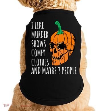 I Like Murder Shows Comfy Clothes And Maybe 3 People Doggie Tank