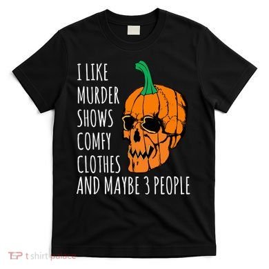 I Like Murder Shows Comfy Clothes And Maybe 3 People T-Shirt
