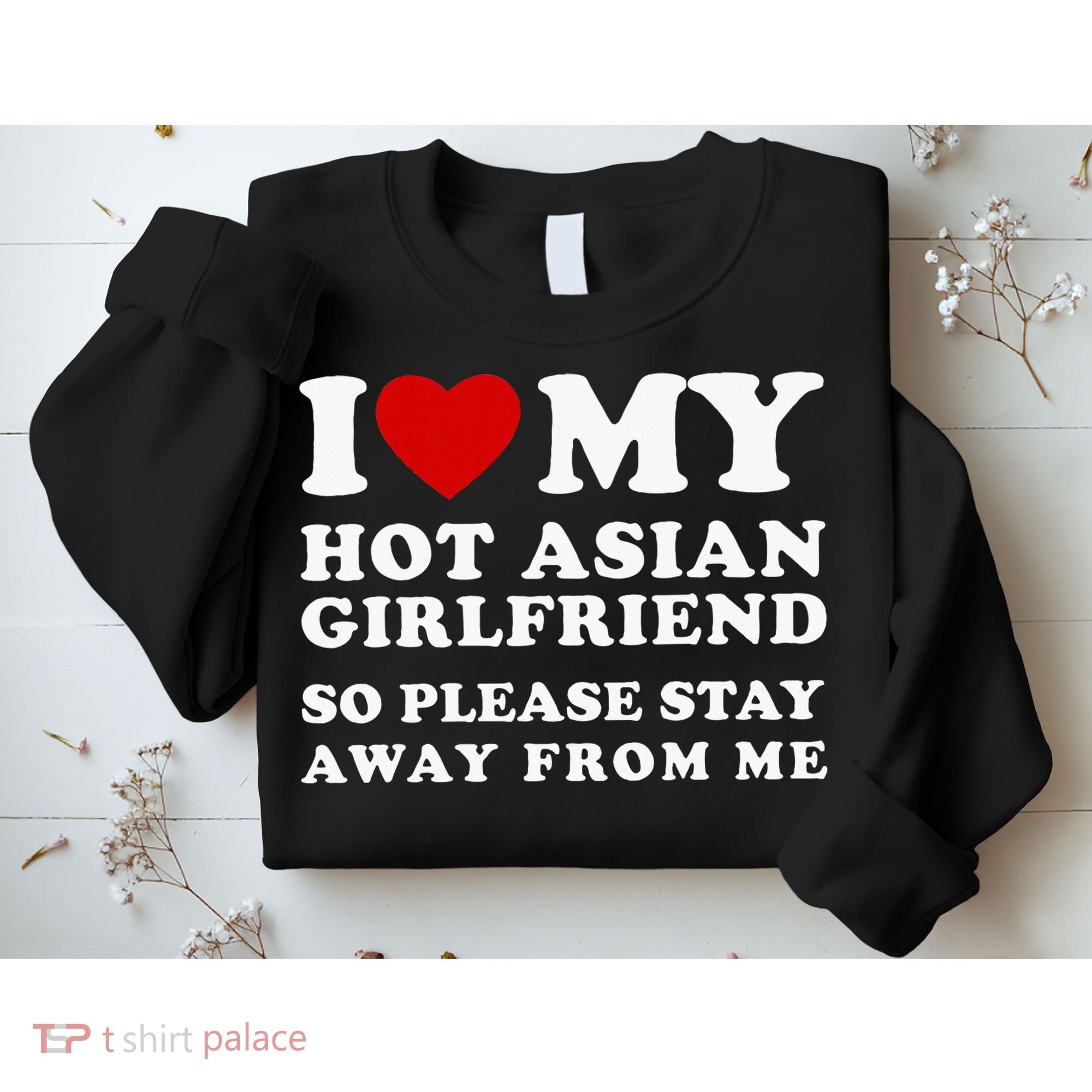 I Love My Hot Asian Girlfriend So Please Stay Away From Me Sweatshirt