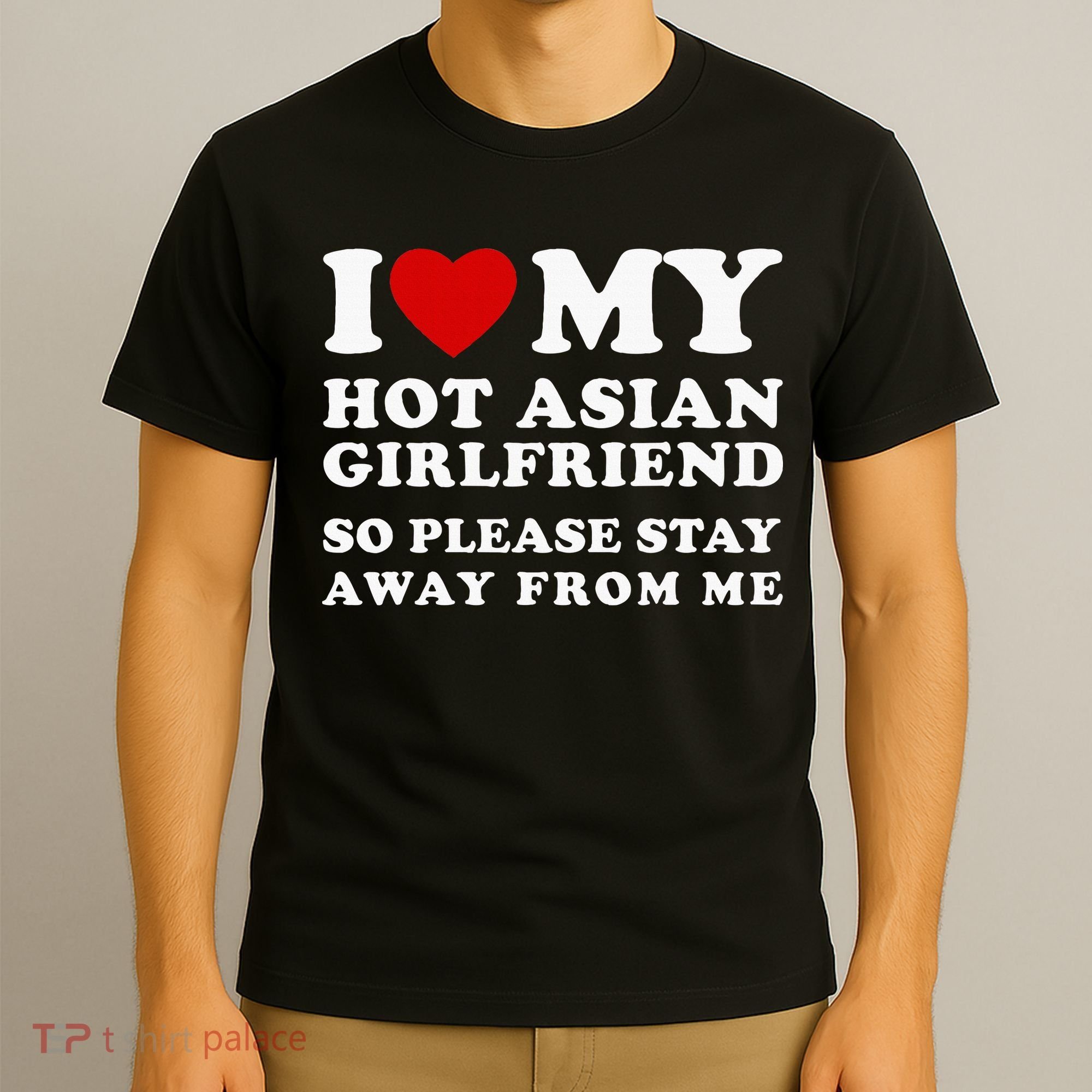 I Love My Hot Asian Girlfriend So Please Stay Away From Me T-Shirt