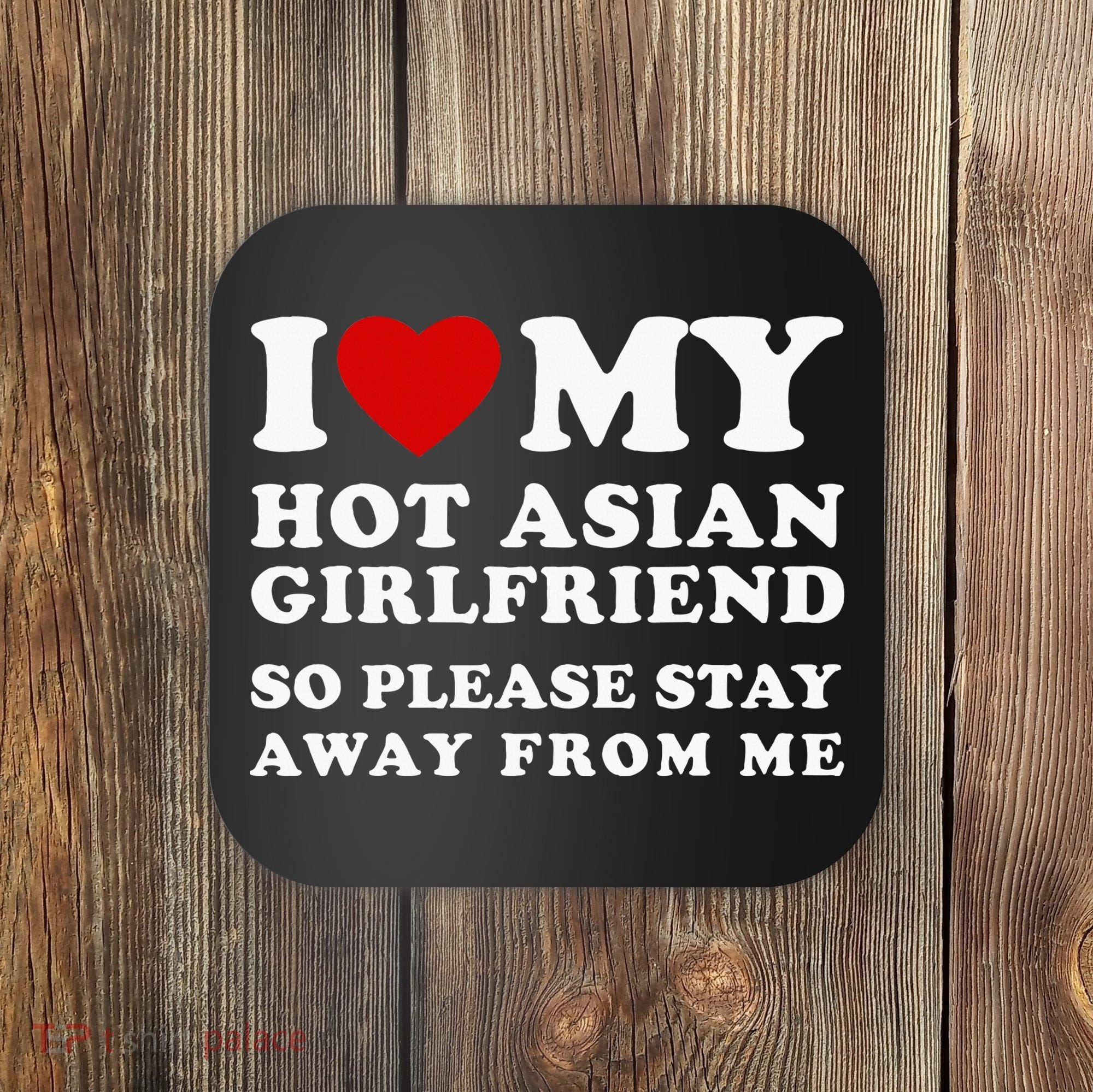 I Love My Hot Asian Girlfriend So Please Stay Away From Me Coaster