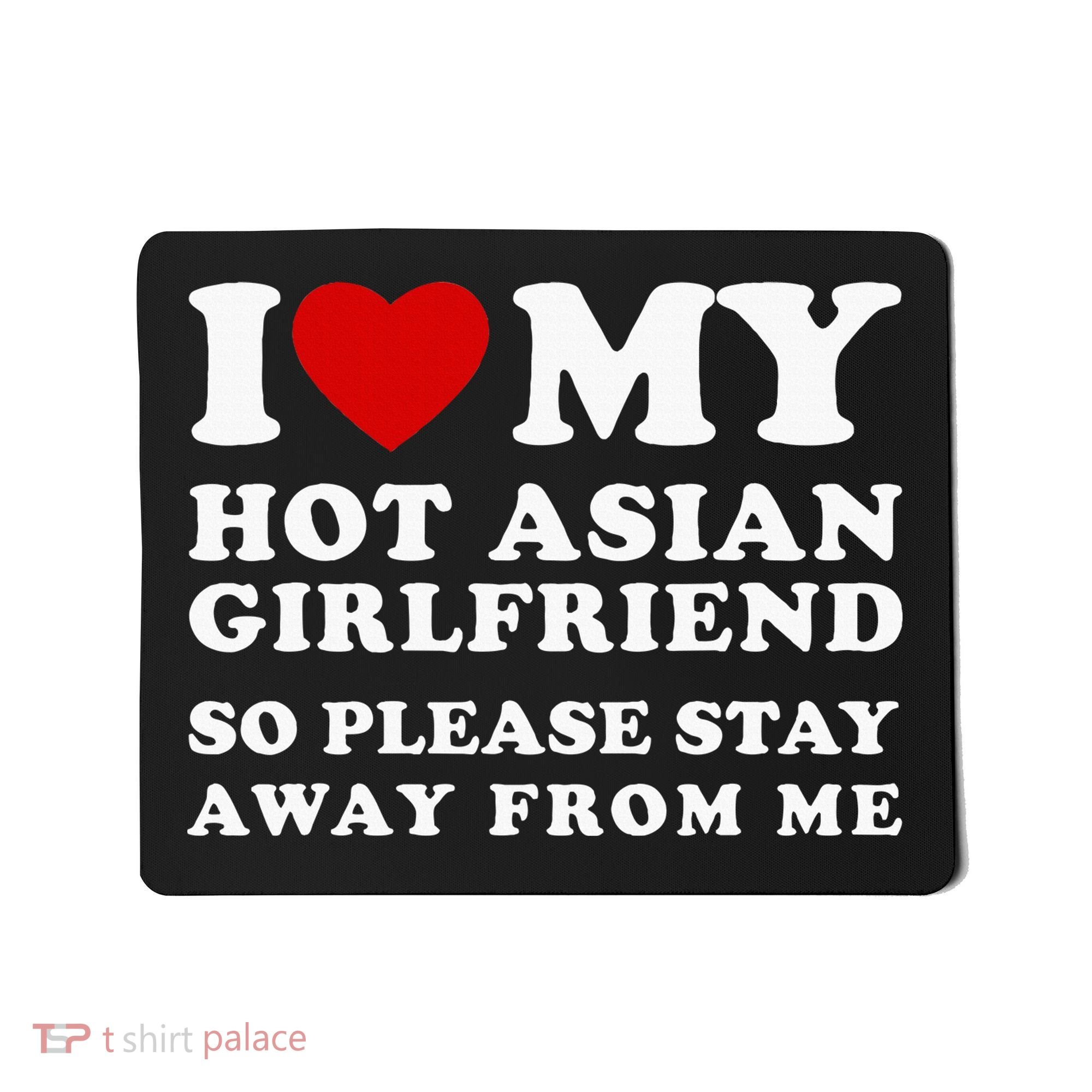 I Love My Hot Asian Girlfriend So Please Stay Away From Me Mousepad