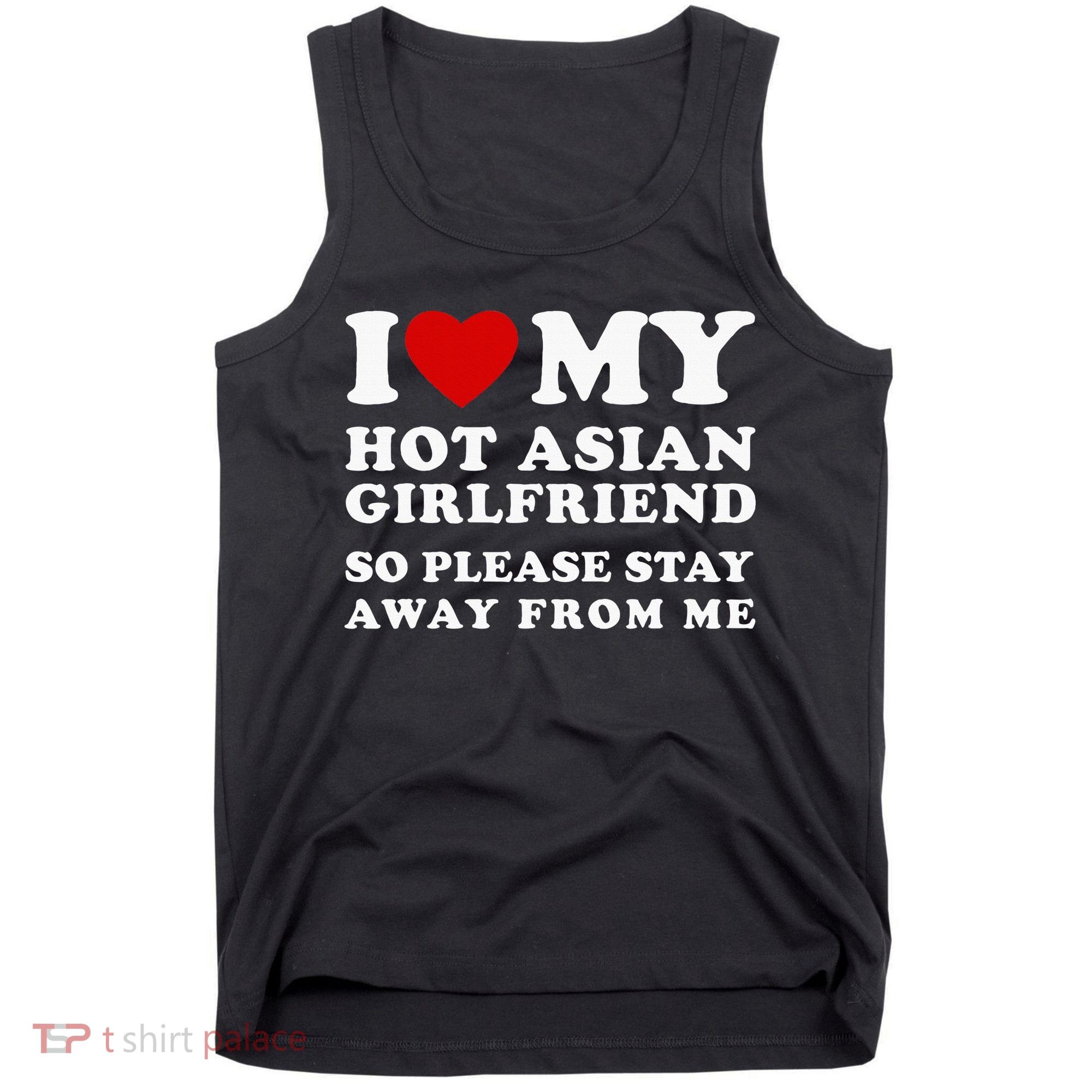 I Love My Hot Asian Girlfriend So Please Stay Away From Me Tank Top