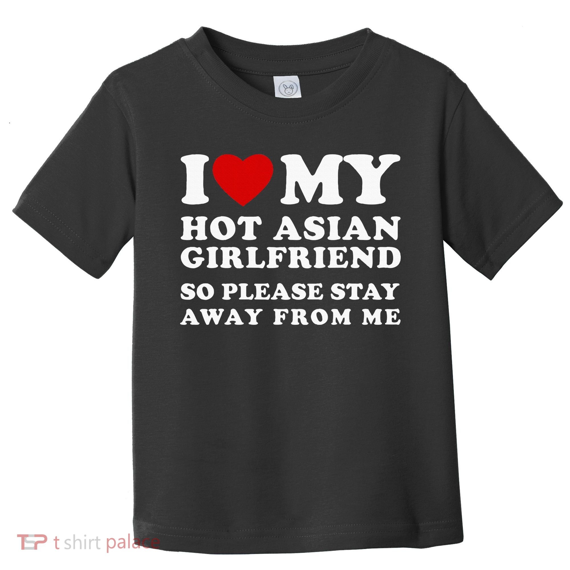 I Love My Hot Asian Girlfriend So Please Stay Away From Me Toddler T-Shirt
