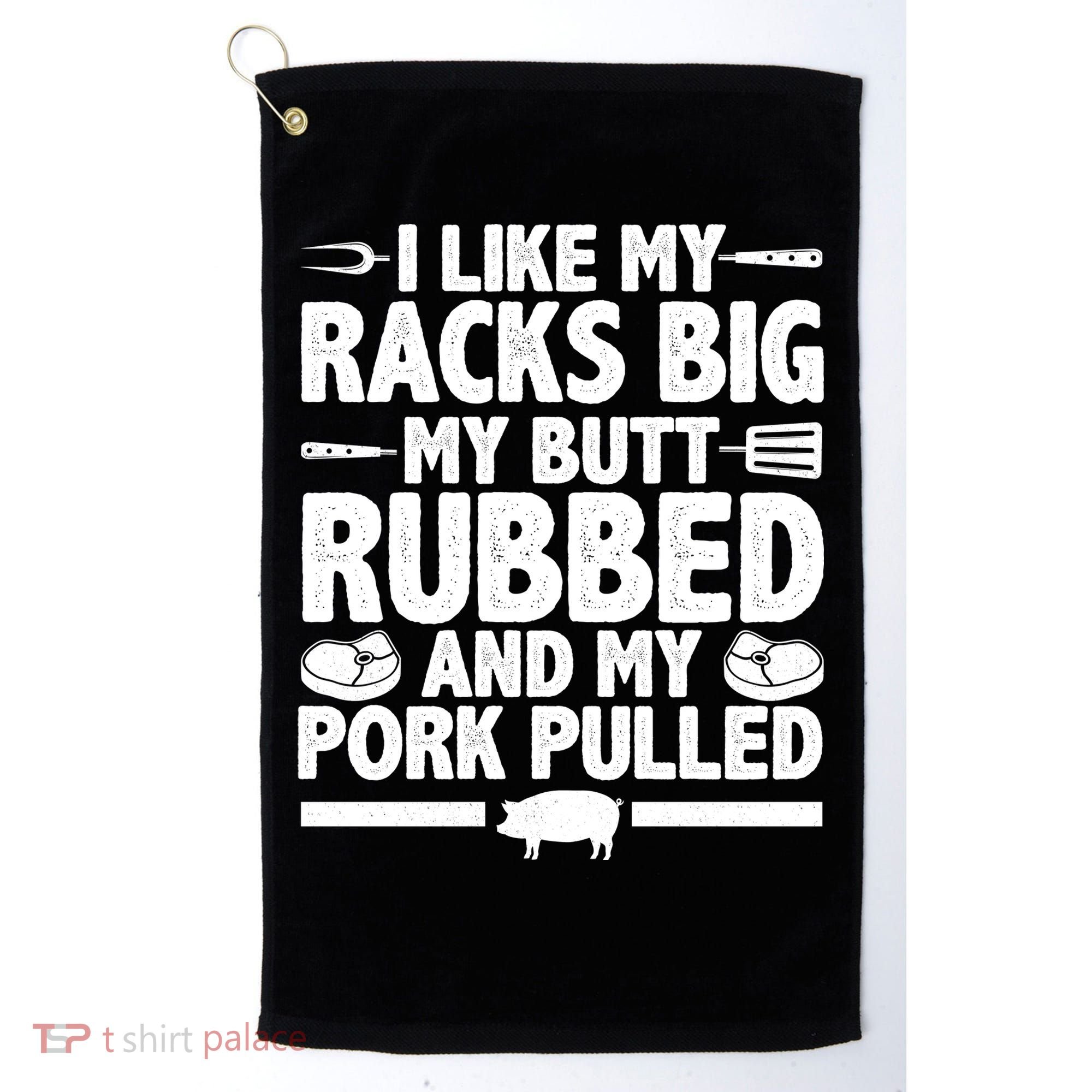 I Like My Racks Big My Butt Rubbed And My Pork Pulled Golf Towel