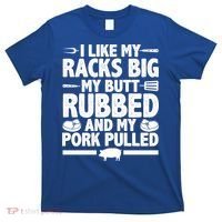 I Like My Racks Big My Butt Rubbed And My Pork Pulled T-Shirt thumb 0