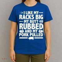 I Like My Racks Big My Butt Rubbed And My Pork Pulled T-Shirt thumb 4