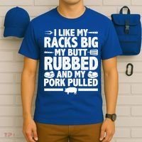 I Like My Racks Big My Butt Rubbed And My Pork Pulled T-Shirt thumb 6