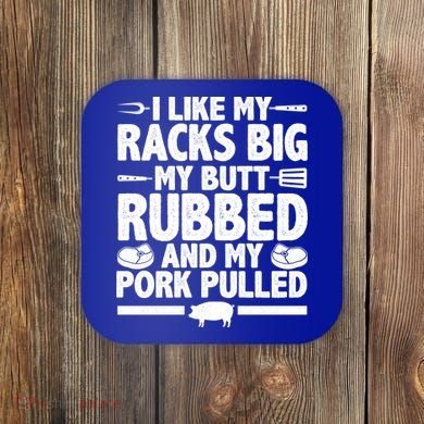 I Like My Racks Big My Butt Rubbed And My Pork Pulled Coaster