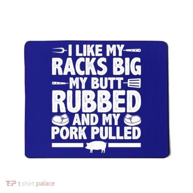 I Like My Racks Big My Butt Rubbed And My Pork Pulled Mousepad