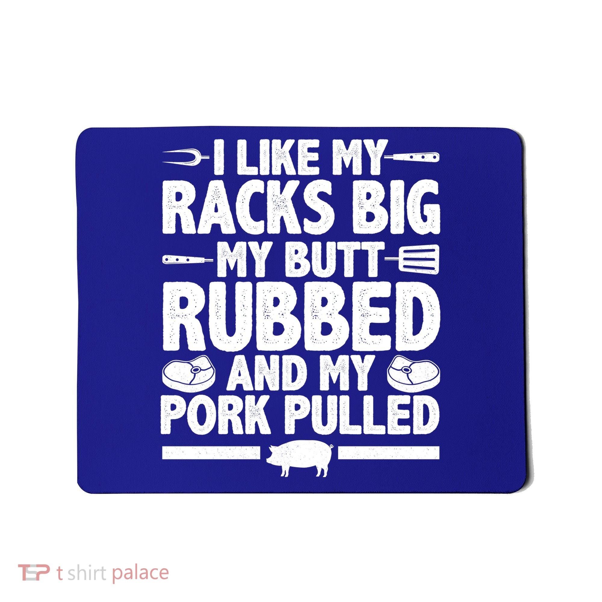 I Like My Racks Big My Butt Rubbed And My Pork Pulled Mousepad