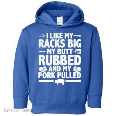 I Like My Racks Big My Butt Rubbed And My Pork Pulled Toddler Hoodie