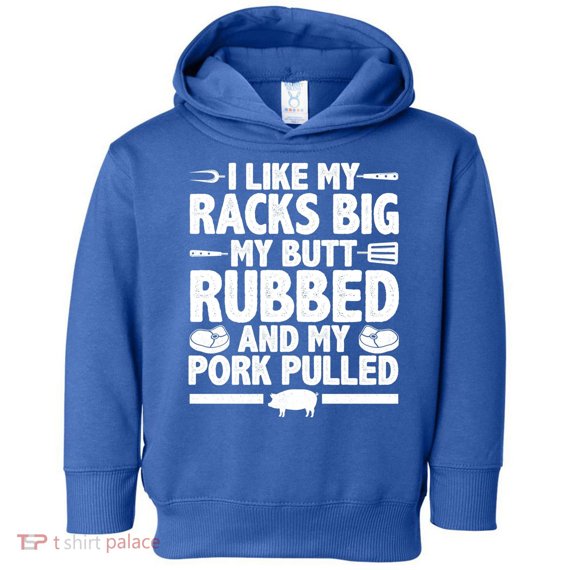 I Like My Racks Big My Butt Rubbed And My Pork Pulled Toddler Hoodie