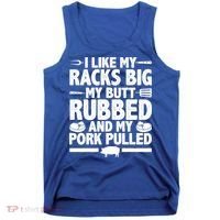 I Like My Racks Big My Butt Rubbed And My Pork Pulled Tank Top thumb 0