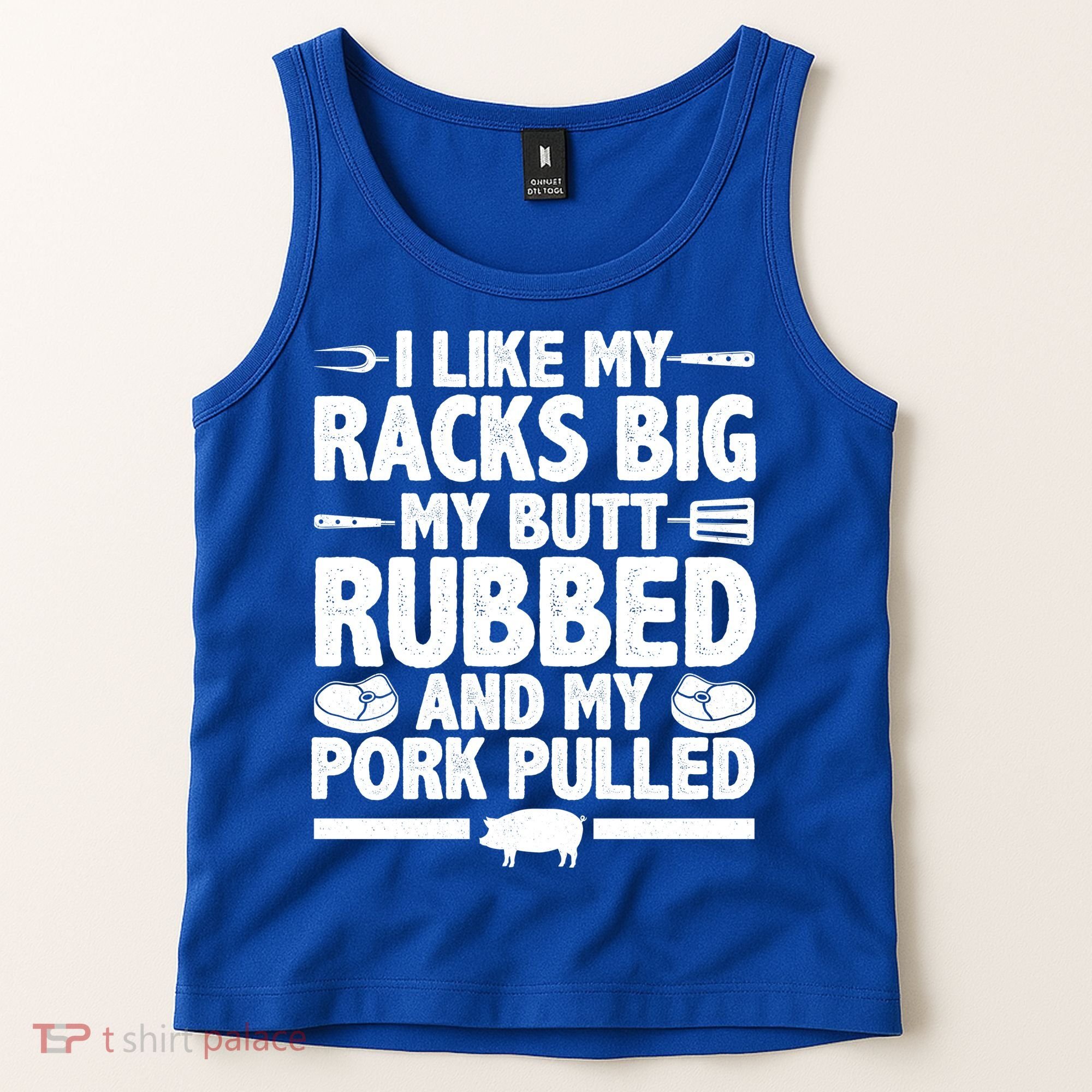 I Like My Racks Big My Butt Rubbed And My Pork Pulled Tank Top