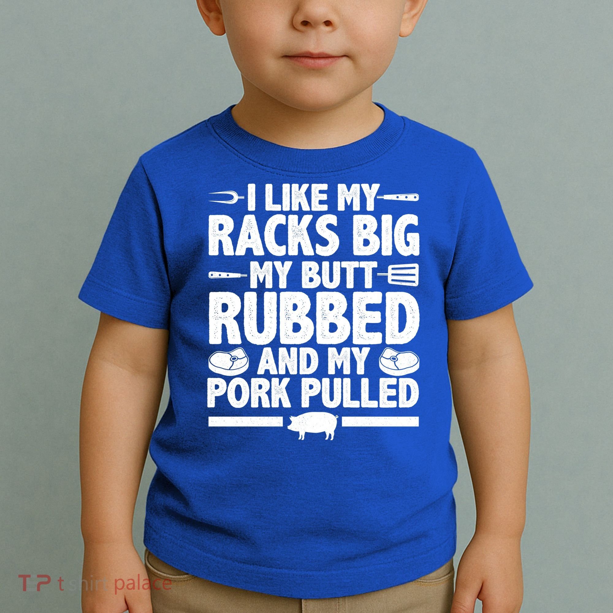 I Like My Racks Big My Butt Rubbed And My Pork Pulled Toddler T-Shirt