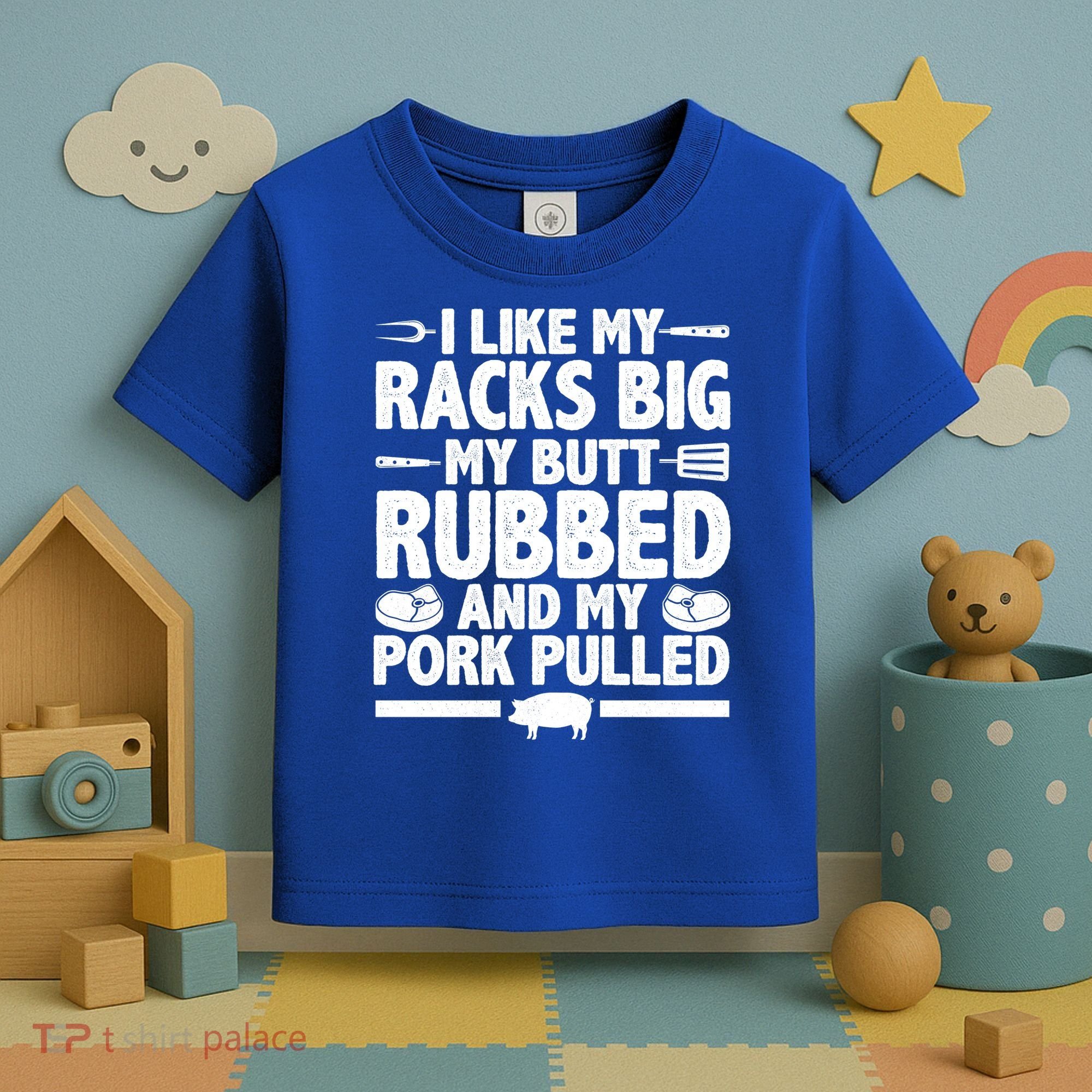 I Like My Racks Big My Butt Rubbed And My Pork Pulled Toddler T-Shirt